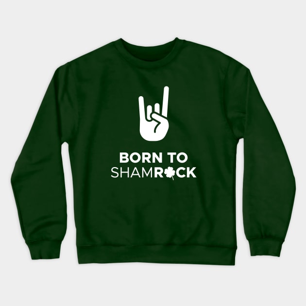 Born To ShamROCK Crewneck Sweatshirt by creativecurly